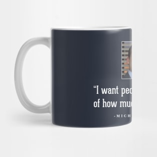 "I want people to be afraid of how much they love me" - Michael Scott Mug